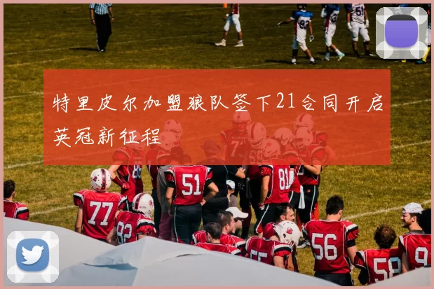 特里皮尔加盟狼队签下21合同开启英冠新征程