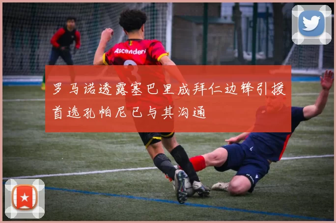罗马诺透露塞巴里成拜仁边锋引援首选孔帕尼已与其沟通